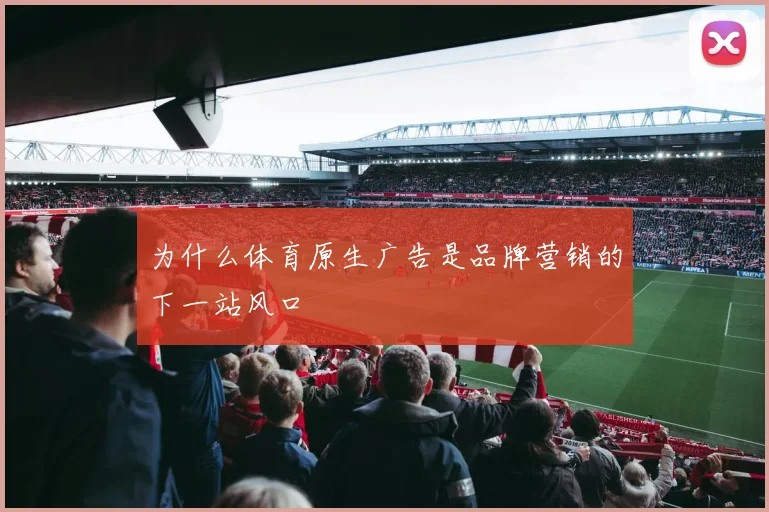 为什么体育原生广告是品牌营销的下一站风口
